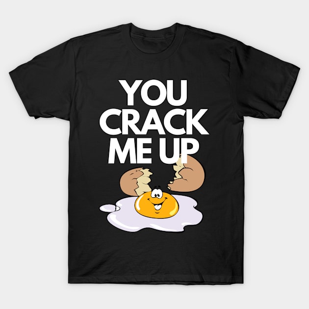 You Crack Me Up Funny Egg Pun Humorous T-Shirt by karolynmarie